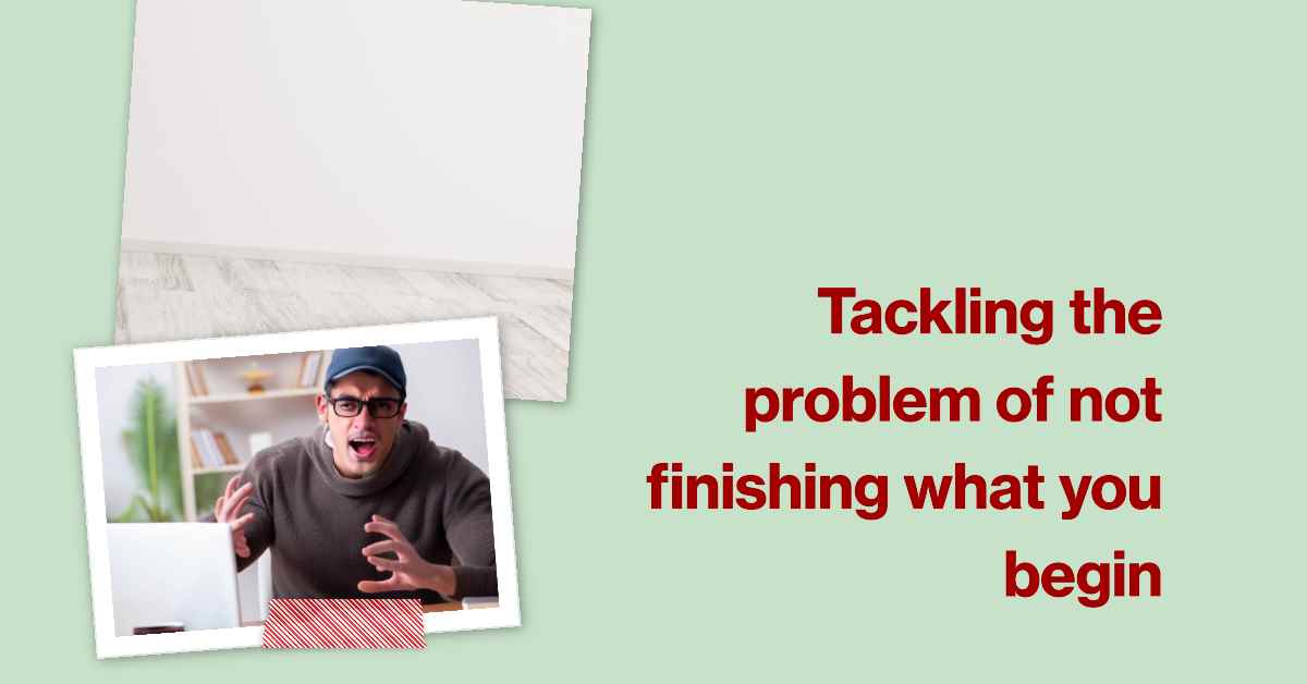Tackling the Problem of Not Finishing What You Begin